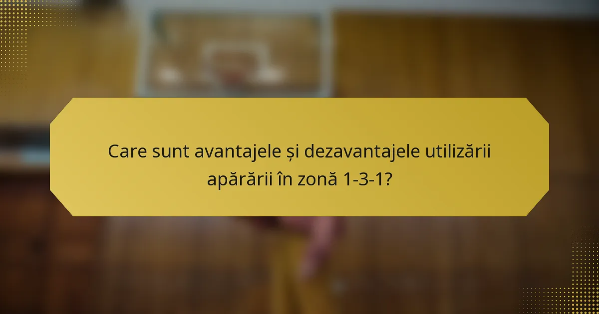 Care sunt avantajele și dezavantajele utilizării apărării în zonă 1-3-1?