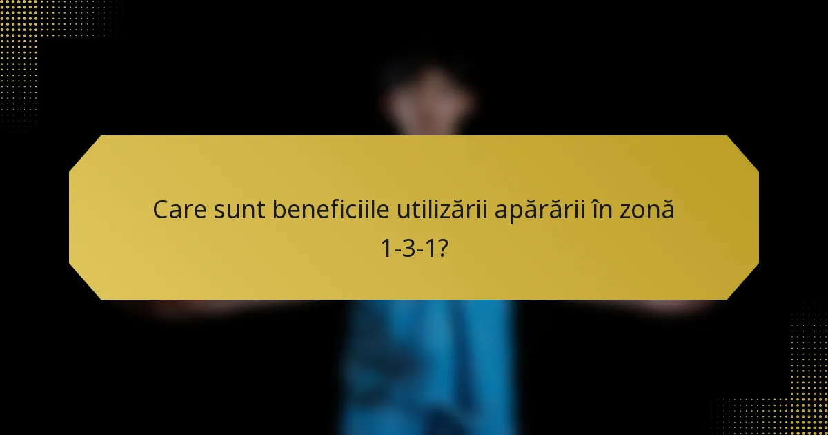 Care sunt beneficiile utilizării apărării în zonă 1-3-1?
