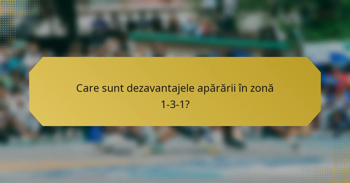Care sunt dezavantajele apărării în zonă 1-3-1?