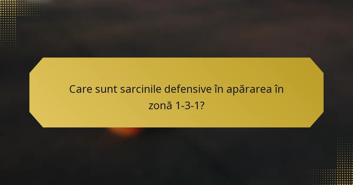Care sunt sarcinile defensive în apărarea în zonă 1-3-1?