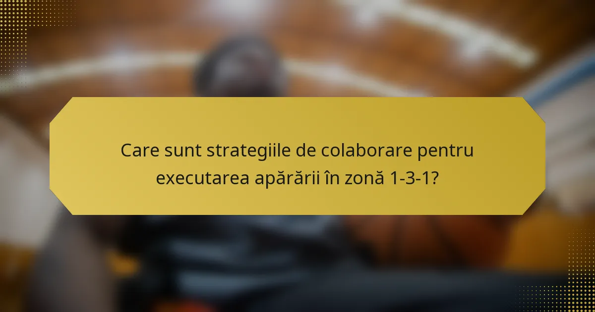 Care sunt strategiile de colaborare pentru executarea apărării în zonă 1-3-1?