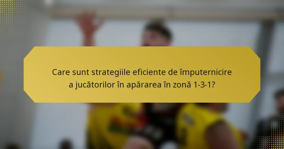 Care sunt strategiile eficiente de împuternicire a jucătorilor în apărarea în zonă 1-3-1?