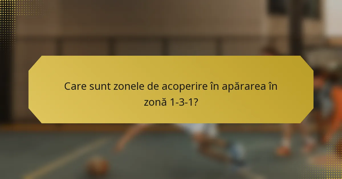 Care sunt zonele de acoperire în apărarea în zonă 1-3-1?
