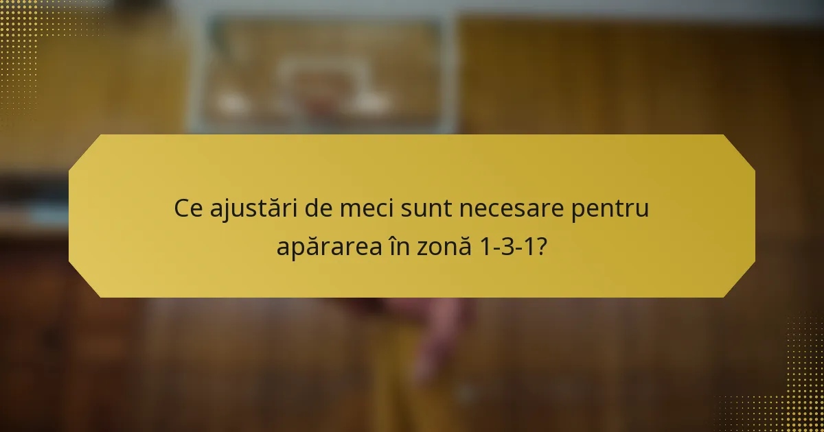 Ce ajustări de meci sunt necesare pentru apărarea în zonă 1-3-1?