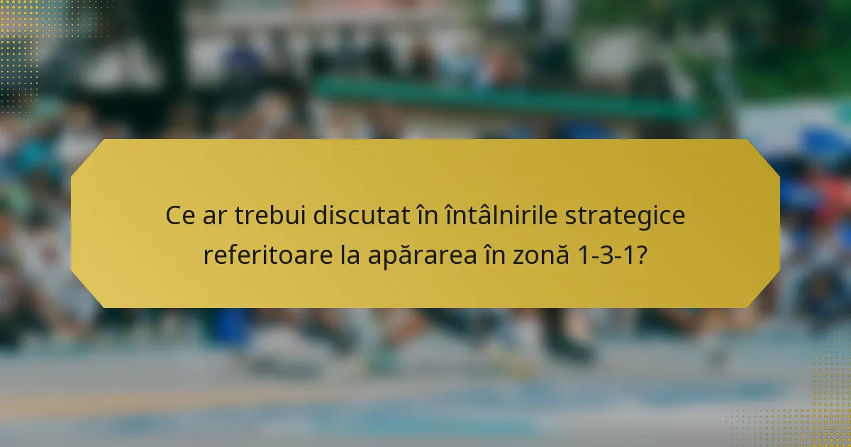 Ce ar trebui discutat în întâlnirile strategice referitoare la apărarea în zonă 1-3-1?