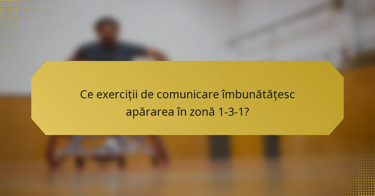 Ce exerciții de comunicare îmbunătățesc apărarea în zonă 1-3-1?