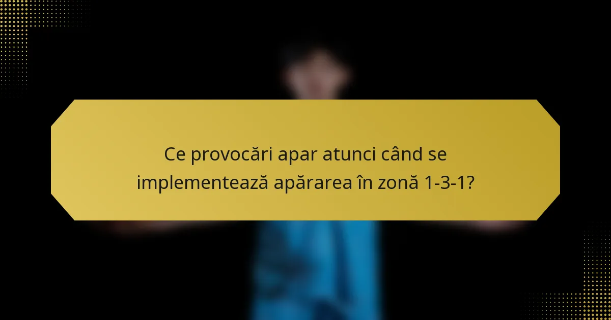 Ce provocări apar atunci când se implementează apărarea în zonă 1-3-1?
