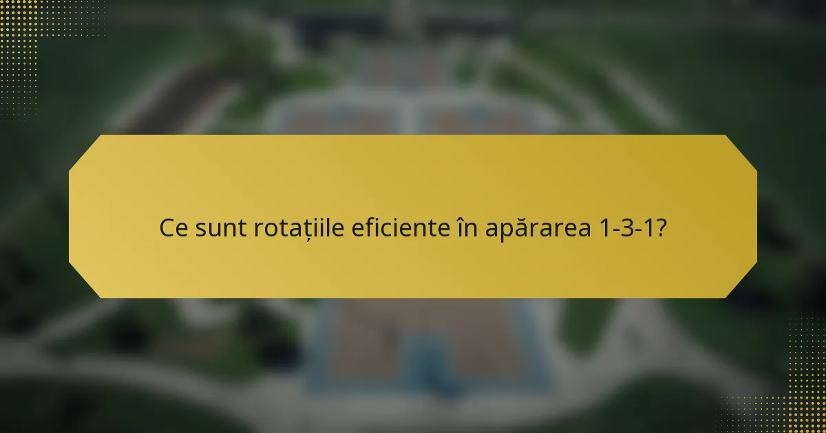 Ce sunt rotațiile eficiente în apărarea 1-3-1?