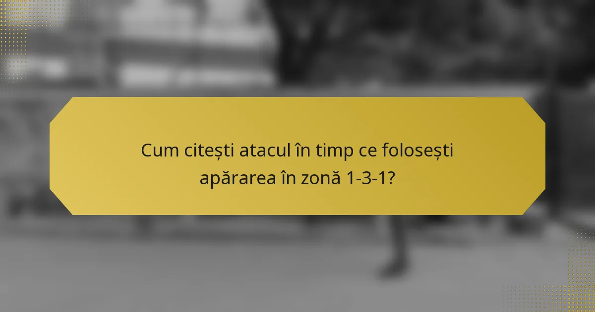 Cum citești atacul în timp ce folosești apărarea în zonă 1-3-1?