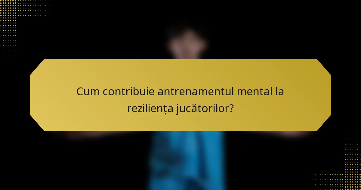Cum contribuie antrenamentul mental la reziliența jucătorilor?