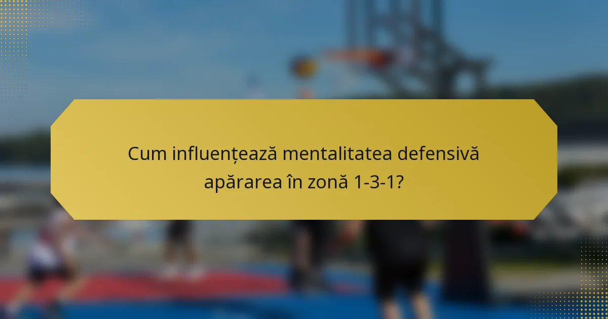 Cum influențează mentalitatea defensivă apărarea în zonă 1-3-1?
