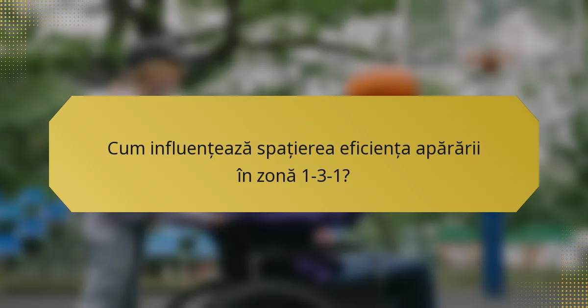 Cum influențează spațierea eficiența apărării în zonă 1-3-1?