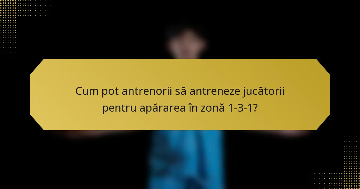 Cum pot antrenorii să antreneze jucătorii pentru apărarea în zonă 1-3-1?