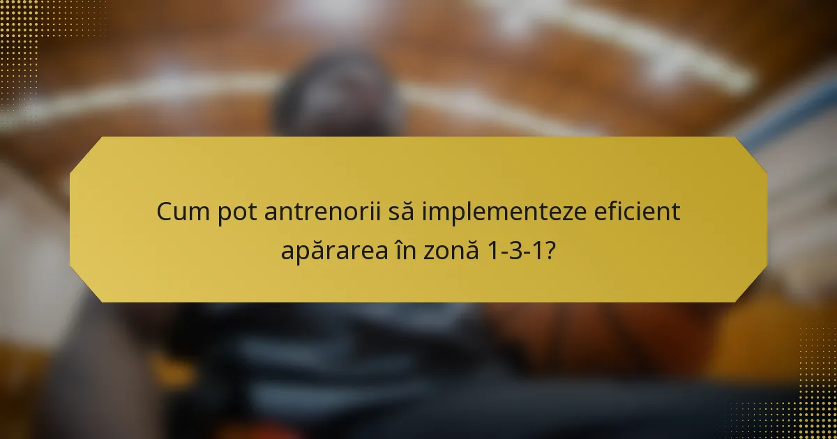 Cum pot antrenorii să implementeze eficient apărarea în zonă 1-3-1?