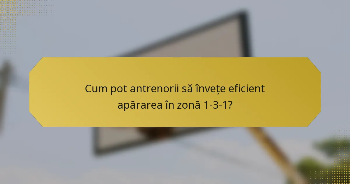 Cum pot antrenorii să învețe eficient apărarea în zonă 1-3-1?