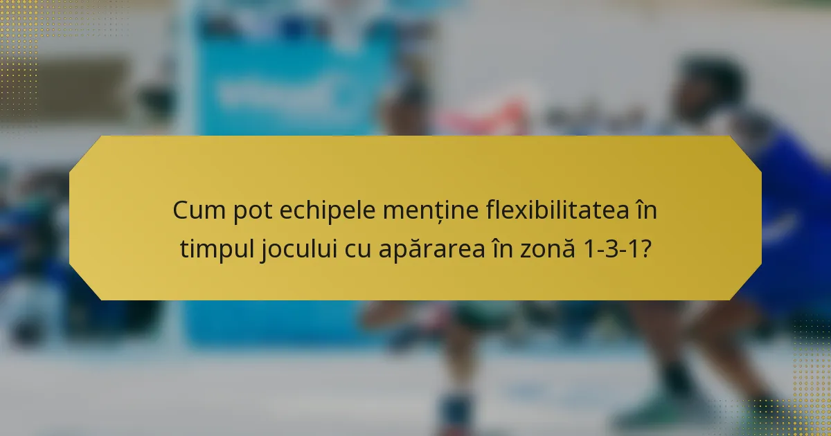Cum pot echipele menține flexibilitatea în timpul jocului cu apărarea în zonă 1-3-1?