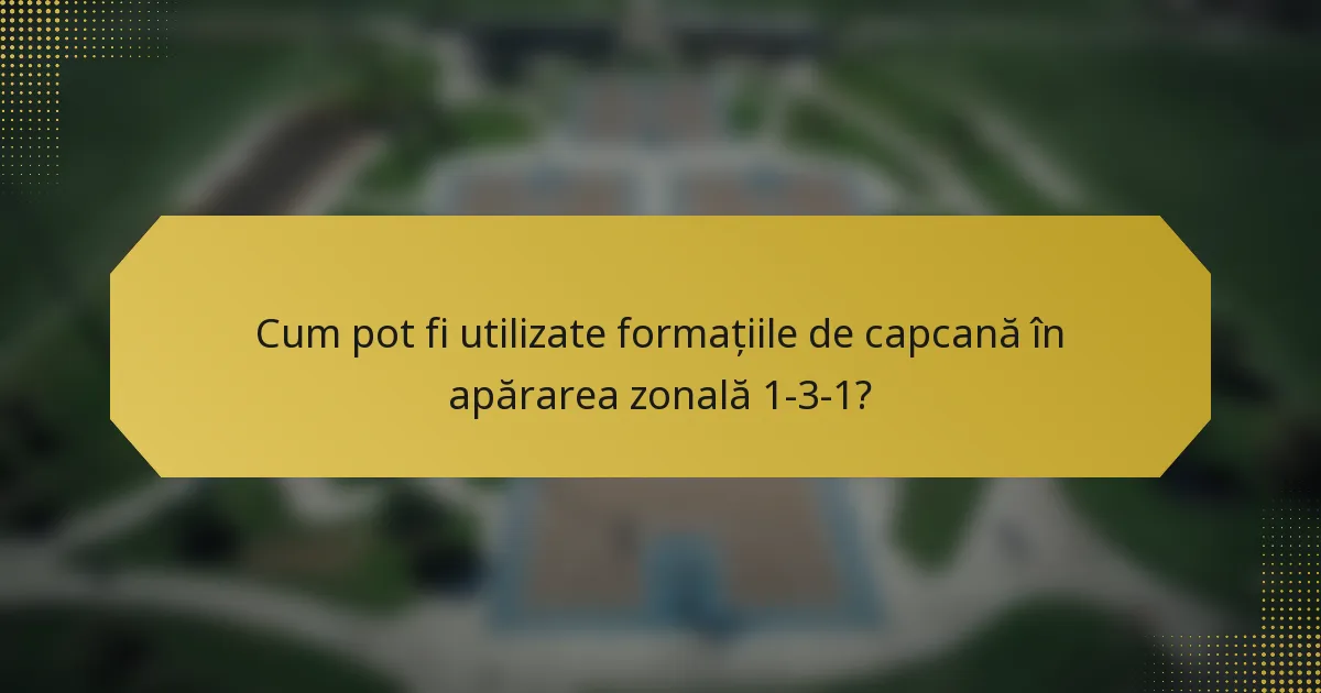 Cum pot fi utilizate formațiile de capcană în apărarea zonală 1-3-1?