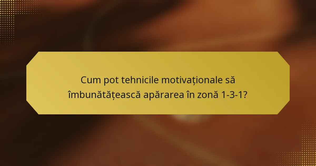 Cum pot tehnicile motivaționale să îmbunătățească apărarea în zonă 1-3-1?