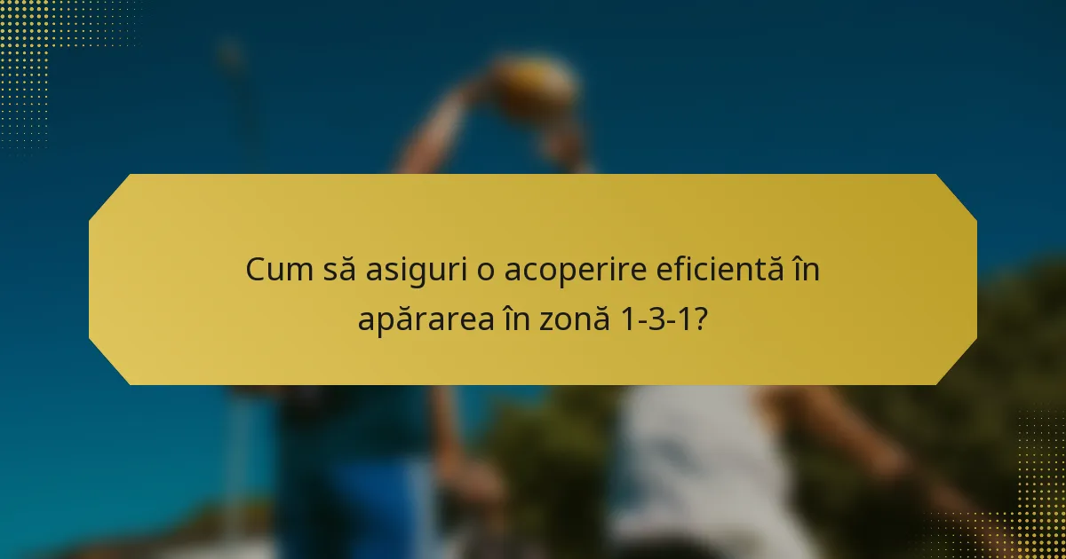 Cum să asiguri o acoperire eficientă în apărarea în zonă 1-3-1?