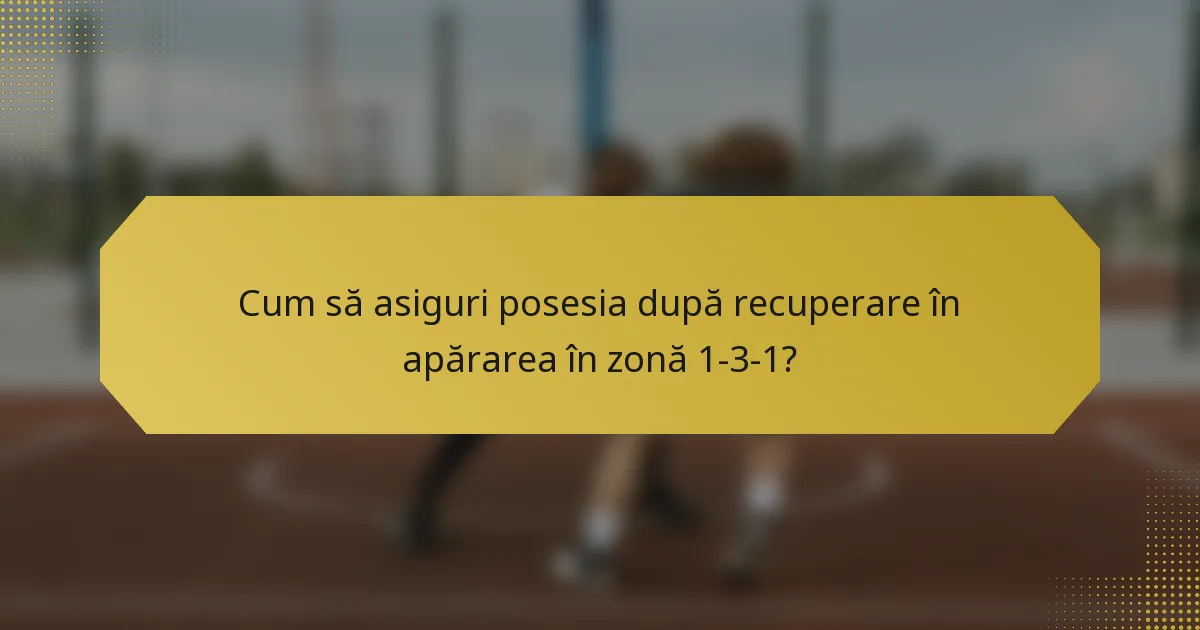 Cum să asiguri posesia după recuperare în apărarea în zonă 1-3-1?
