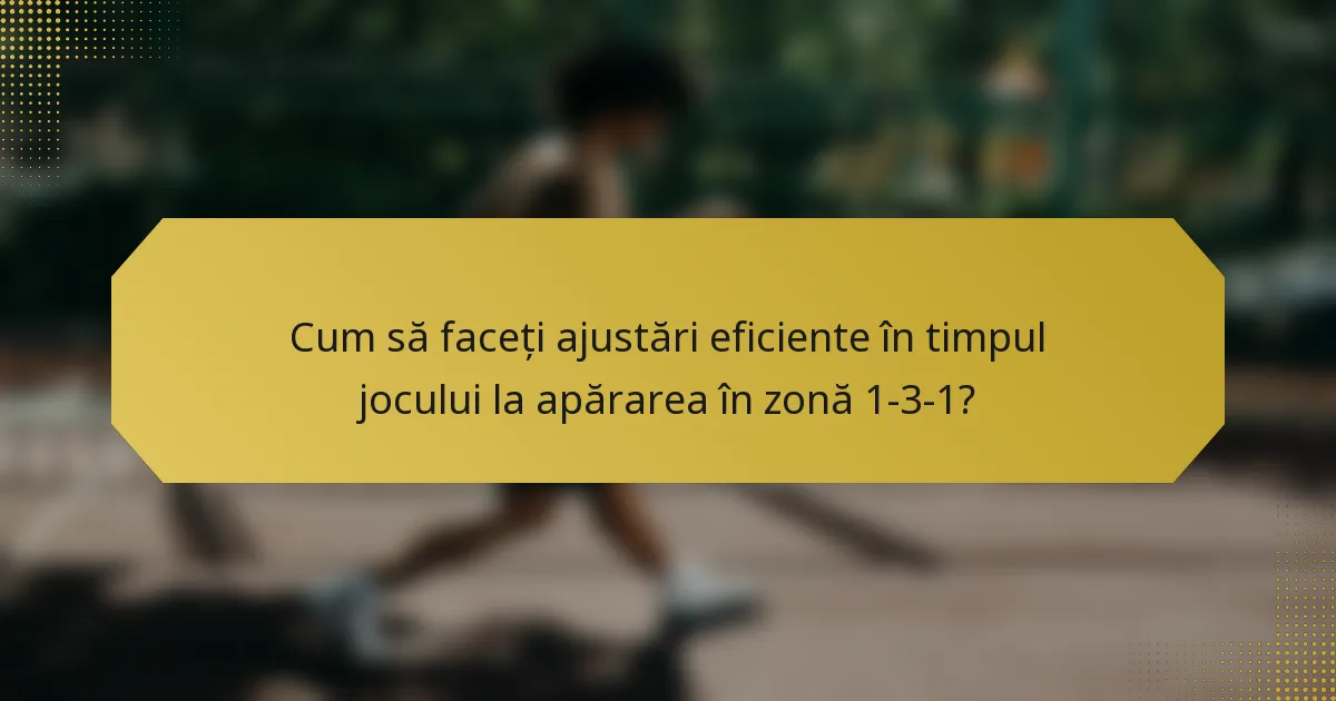 Cum să faceți ajustări eficiente în timpul jocului la apărarea în zonă 1-3-1?