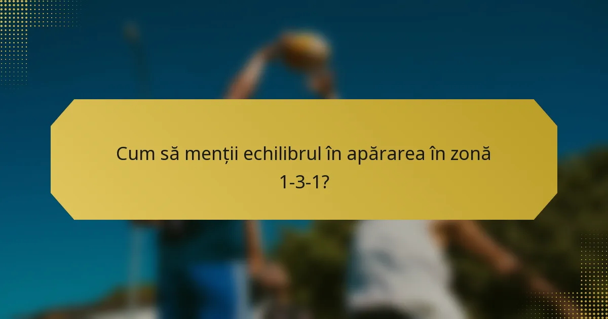 Cum să menții echilibrul în apărarea în zonă 1-3-1?