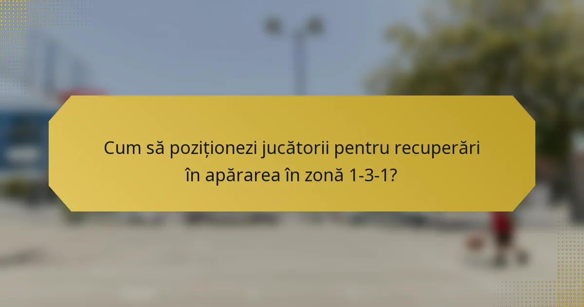 Cum să poziționezi jucătorii pentru recuperări în apărarea în zonă 1-3-1?
