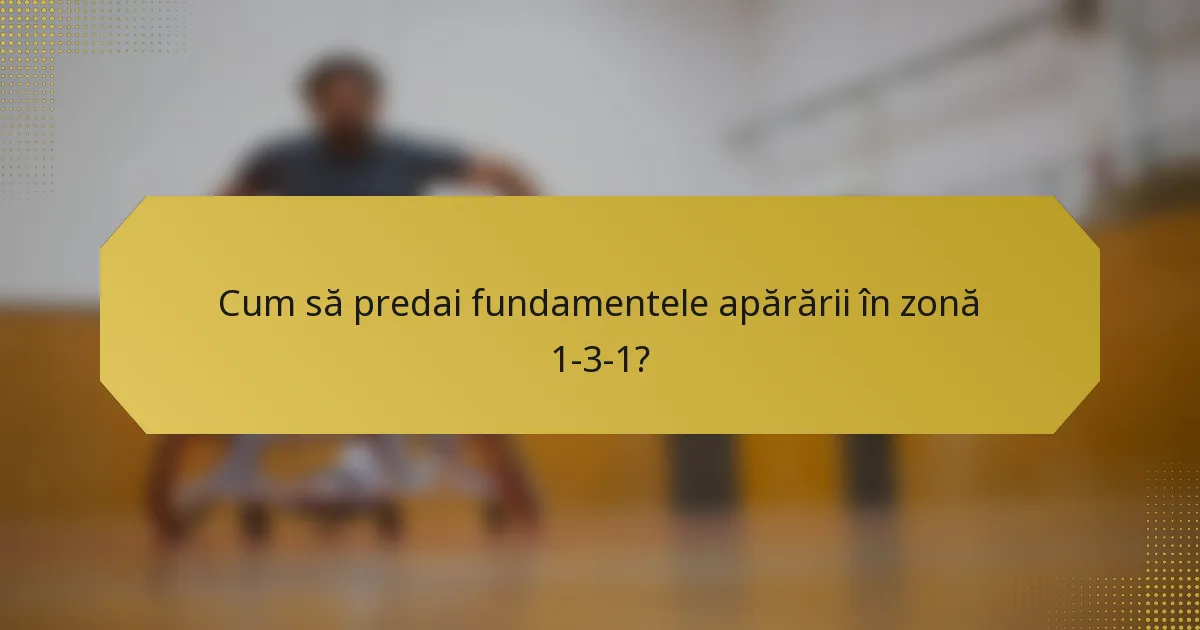 Cum să predai fundamentele apărării în zonă 1-3-1?