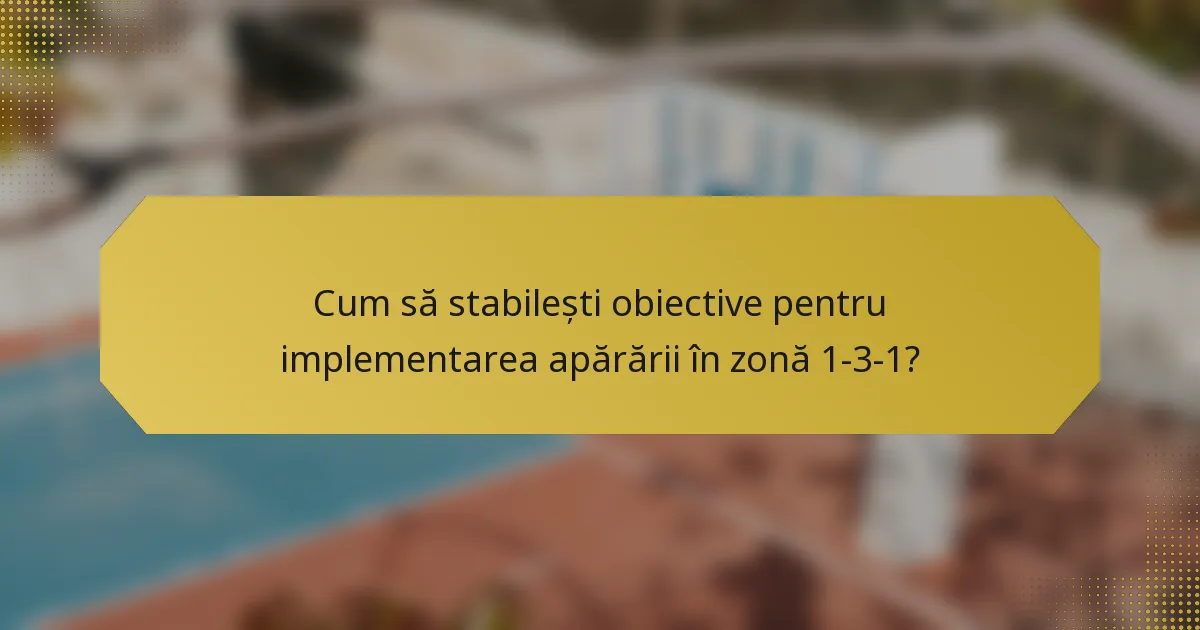 Cum să stabilești obiective pentru implementarea apărării în zonă 1-3-1?