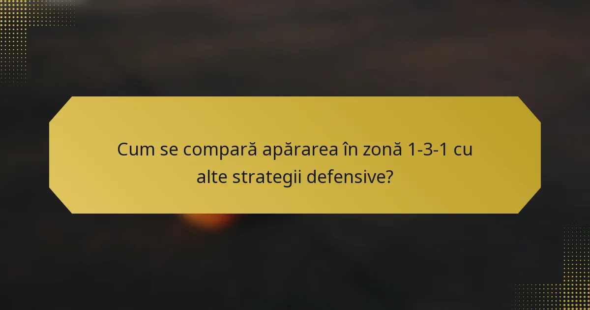 Cum se compară apărarea în zonă 1-3-1 cu alte strategii defensive?